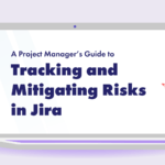 A PM’s Guide to Tracking and Mitigating Risks in Jira