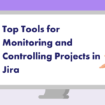 Top Tools for Monitoring and Controlling Projects in Jira